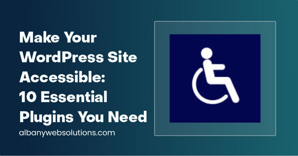Make Your WordPress Site Accessible: 10 Essential Plugins You Need